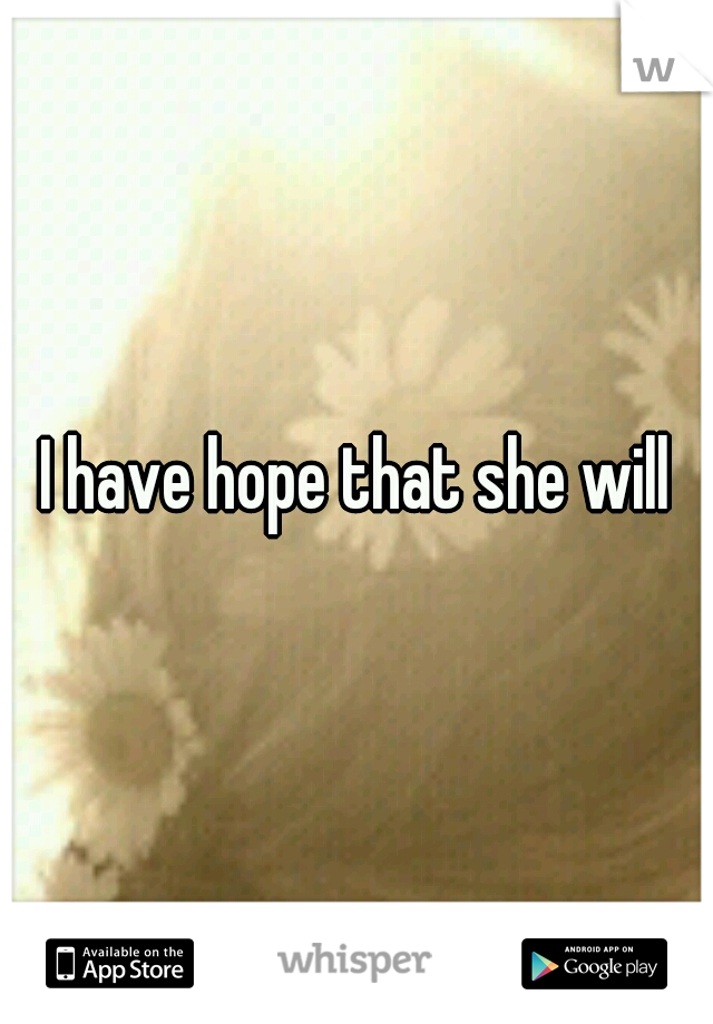 I have hope that she will