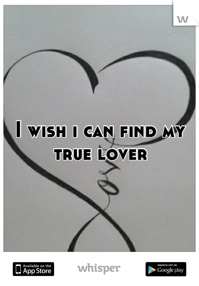 I wish i can find my true lover