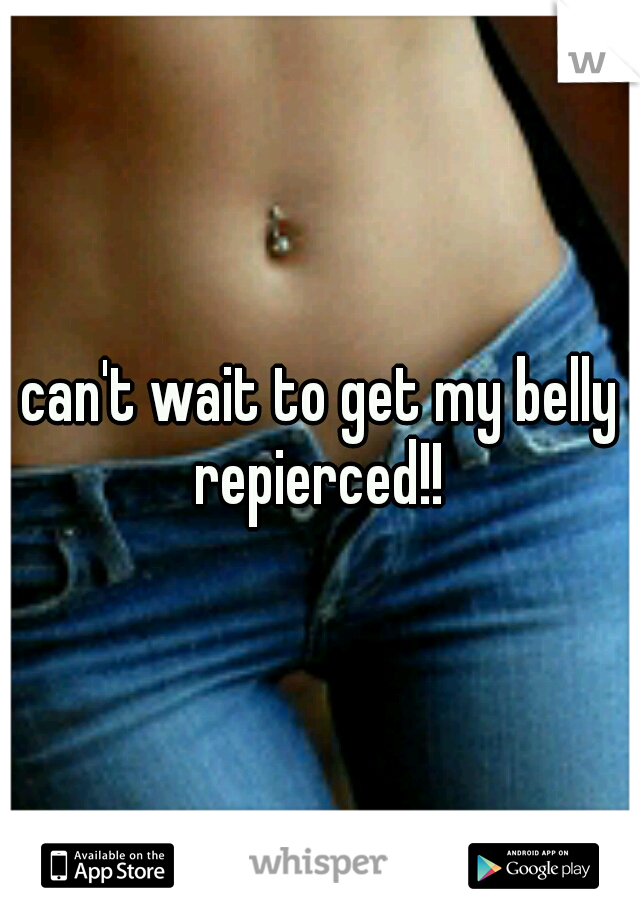 can't wait to get my belly repierced!! 