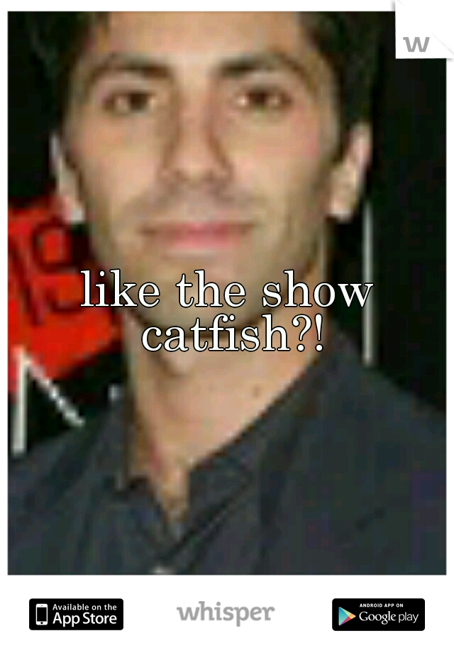 like the show catfish?!