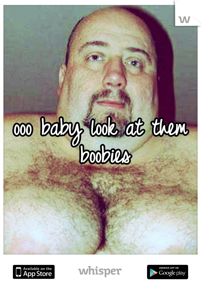 ooo baby look at them boobies
