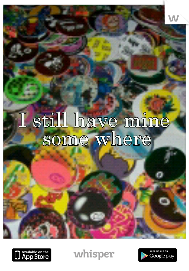 I still have mine some where