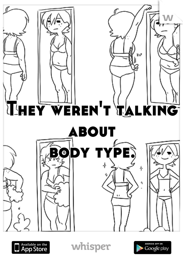 They weren't talking about
body type.
