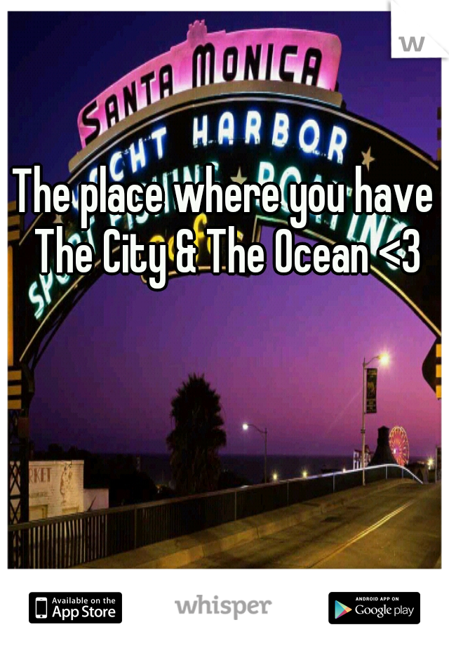 The place where you have The City & The Ocean <3