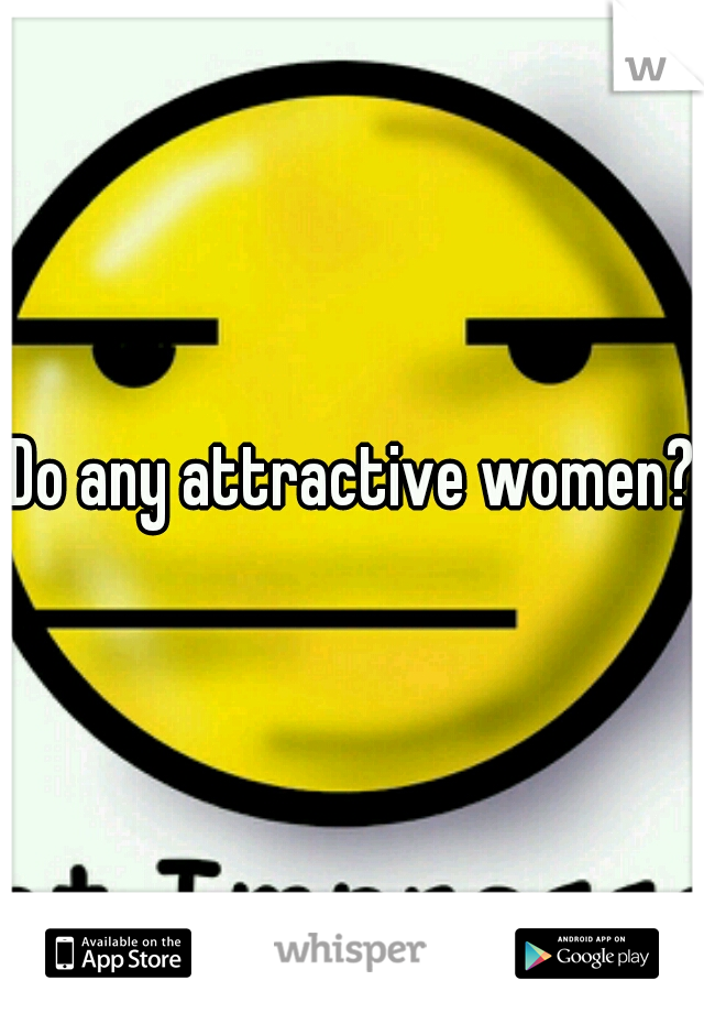 Do any attractive women?