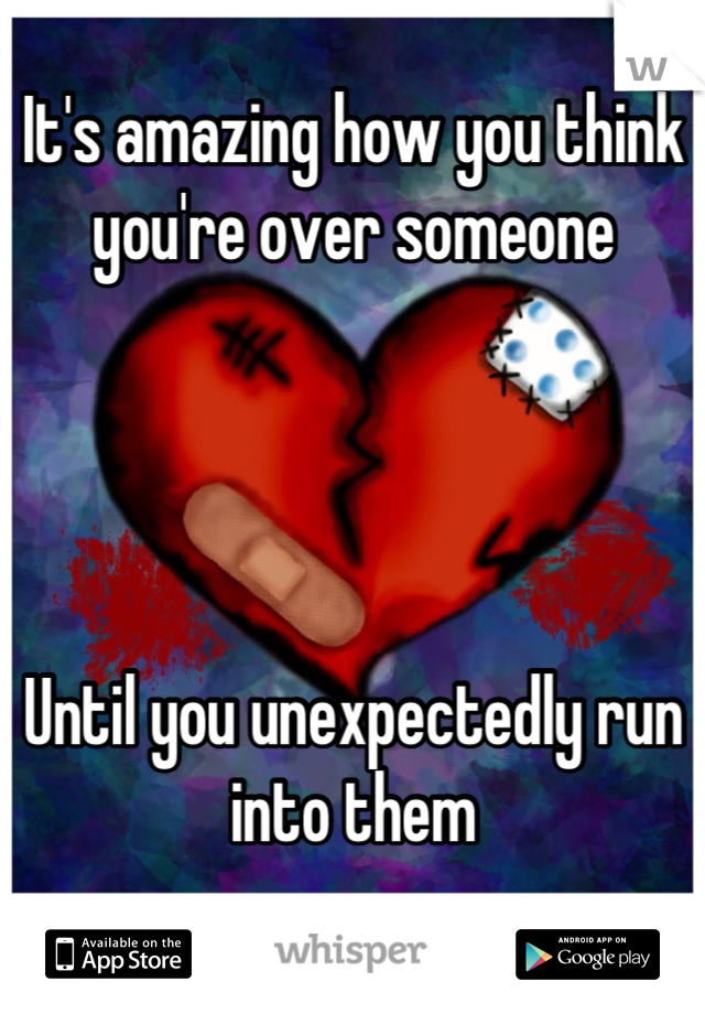 It's amazing how you think you're over someone




Until you unexpectedly run into them