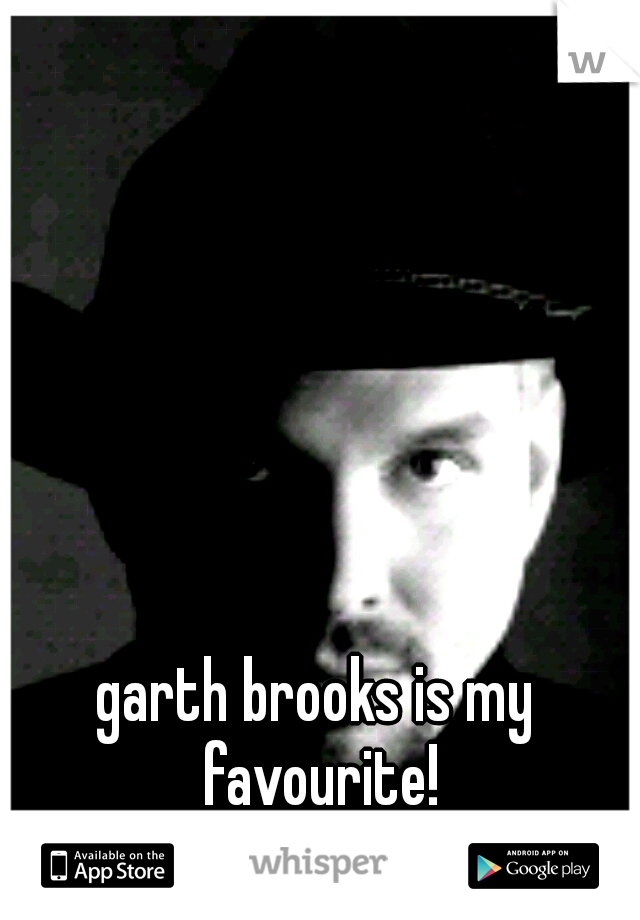 garth brooks is my favourite!
