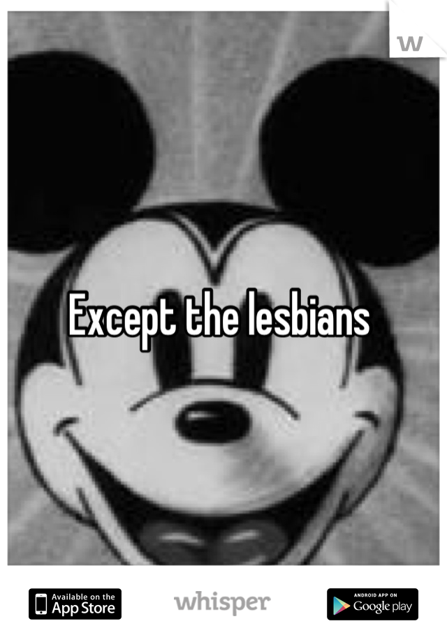 Except the lesbians 