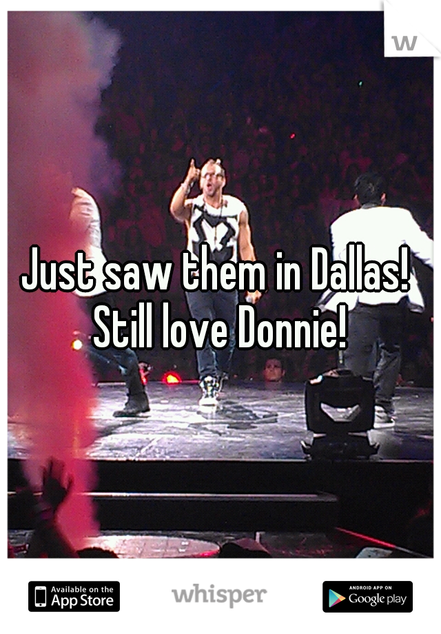 Just saw them in Dallas!  Still love Donnie! 