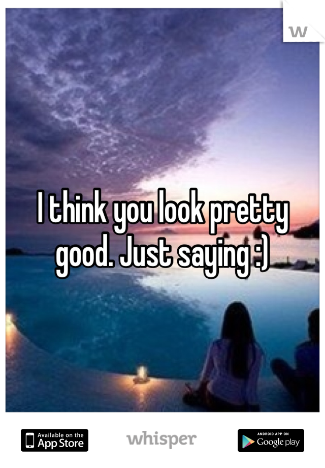 I think you look pretty good. Just saying :)