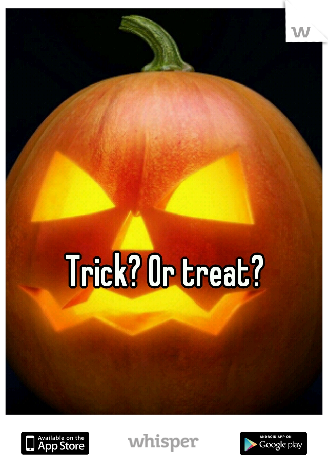 Trick? Or treat?