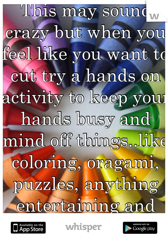 This may sound crazy but when you feel like you want to cut try a hands on activity to keep your hands busy and mind off things..like coloring, oragami, puzzles, anything entertaining and hands on :)..