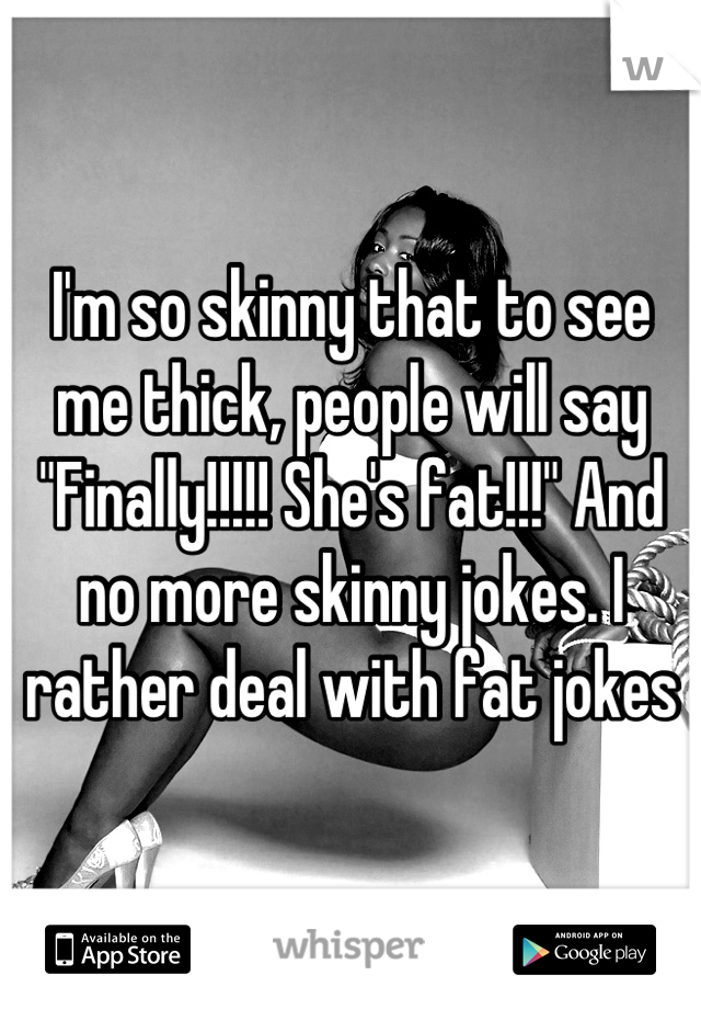 I M So Skinny That To See Me Thick People Will Say