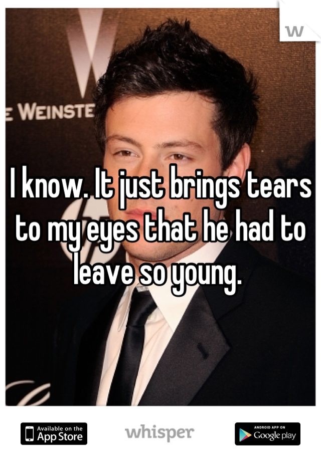 I know. It just brings tears to my eyes that he had to leave so young. 