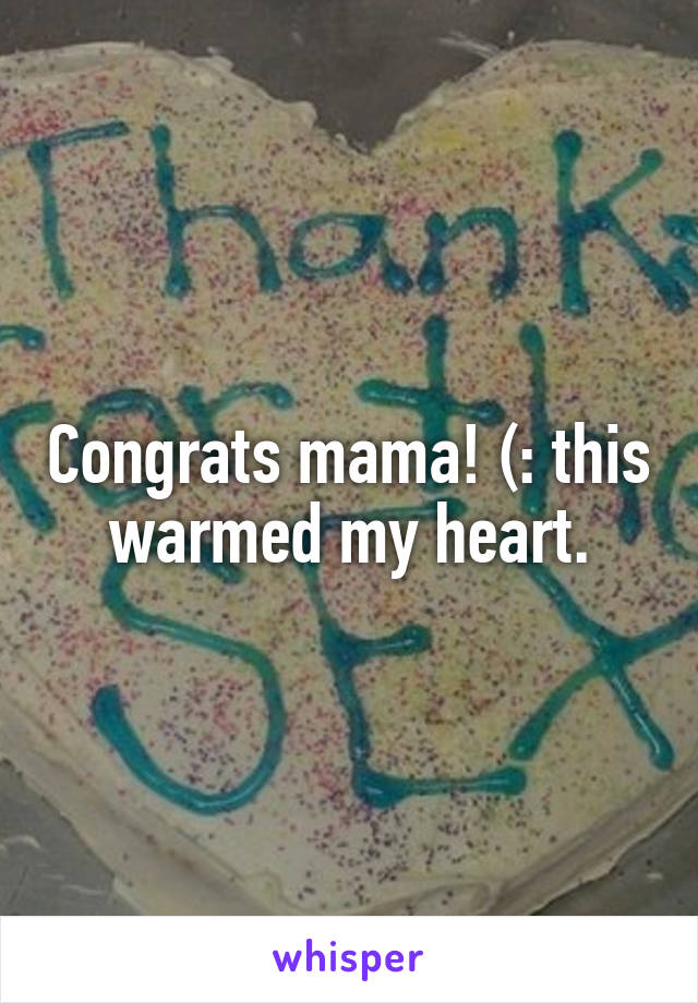 Congrats mama! (: this warmed my heart.