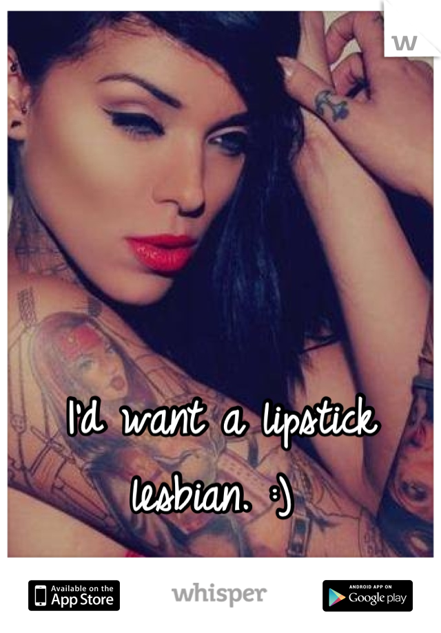 I'd want a lipstick lesbian. :) 