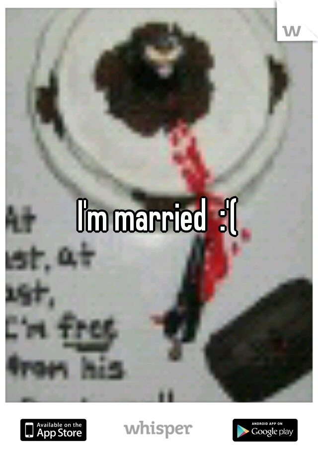 I'm married  :'(