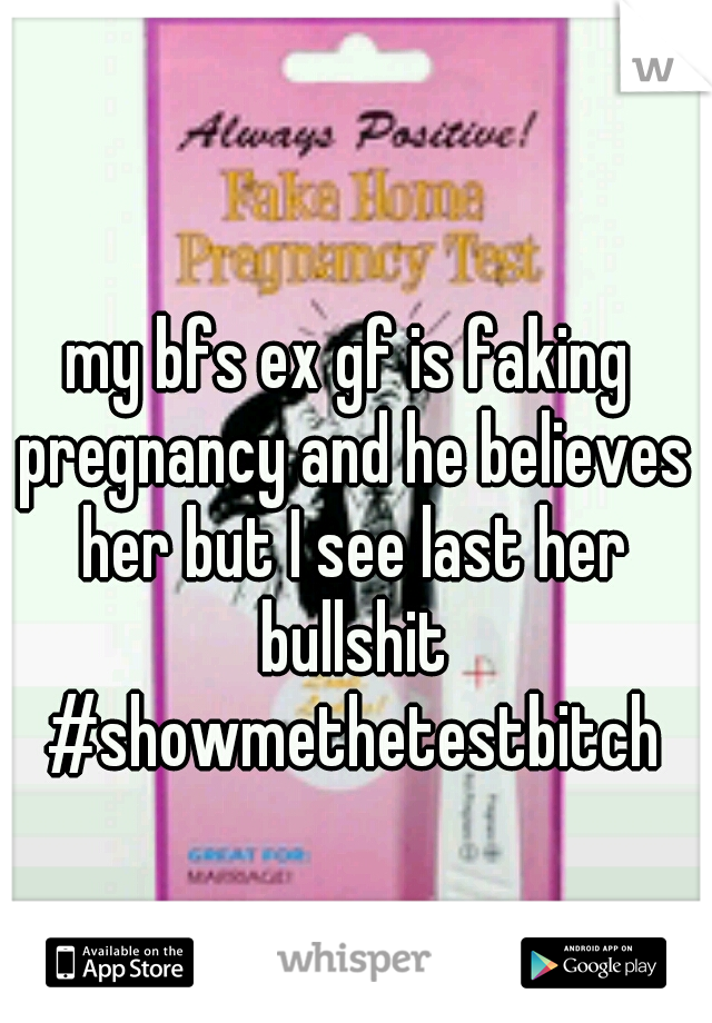 my bfs ex gf is faking pregnancy and he believes her but I see last her bullshit #showmethetestbitch