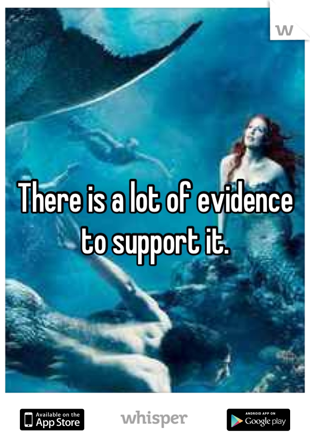 There is a lot of evidence to support it.