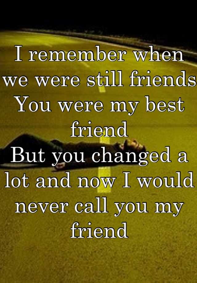 i-remember-when-we-were-still-friends-you-were-my-best-friend-but-you