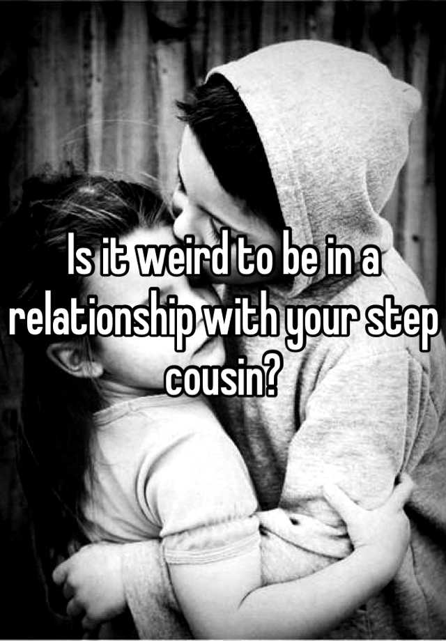 is-it-weird-to-be-in-a-relationship-with-your-step-cousin