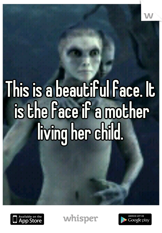 This is a beautiful face. It is the face if a mother living her child. 
