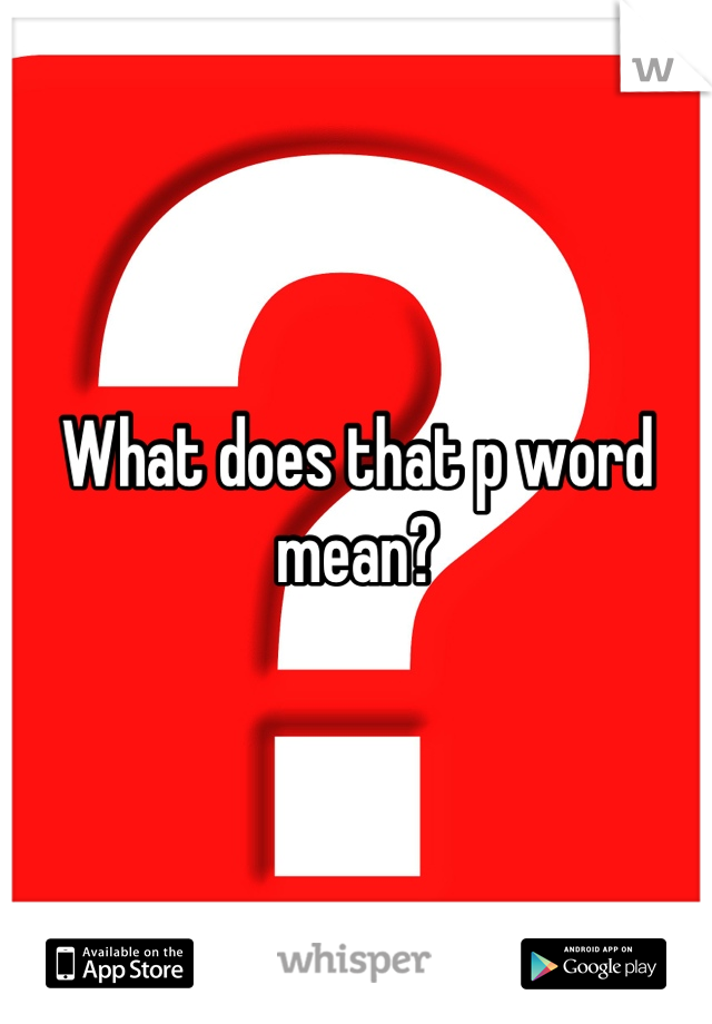 What does that p word mean?