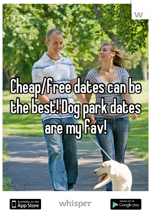 Cheap/free dates can be the best! Dog park dates are my fav!