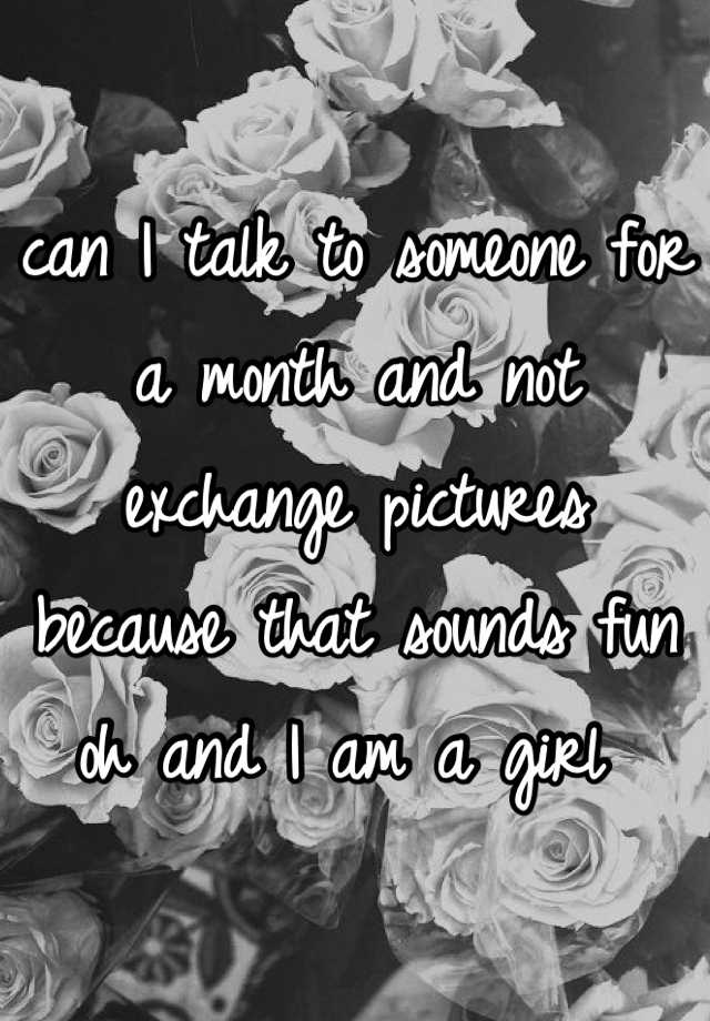 can-i-talk-to-someone-for-a-month-and-not-exchange-pictures-because