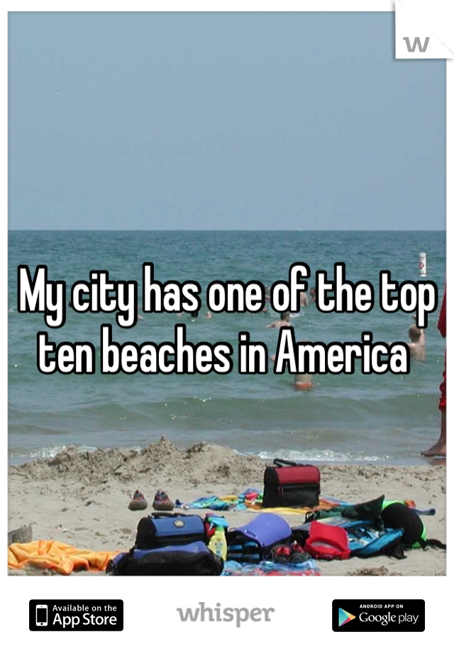 My city has one of the top ten beaches in America 