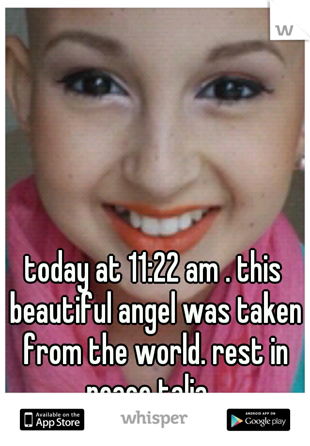 today at 11:22 am . this beautiful angel was taken from the world. rest in peace talia . 