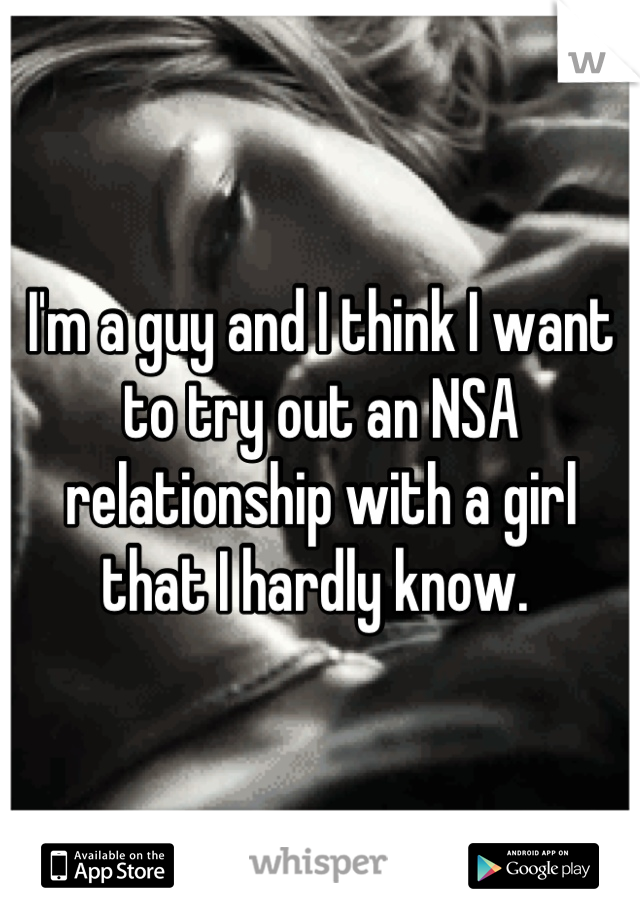 I'm a guy and I think I want to try out an NSA relationship with a girl that I hardly know. 