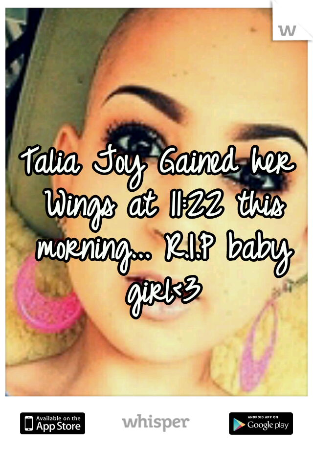 Talia Joy Gained her Wings at 11:22 this morning... R.I.P baby girl<3