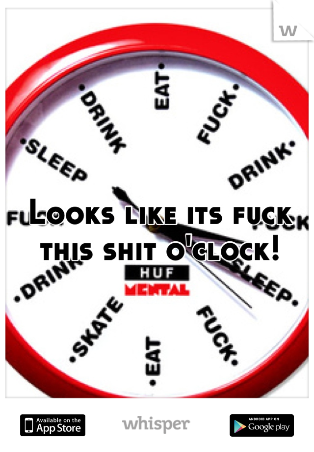 Looks like its fuck this shit o'clock!