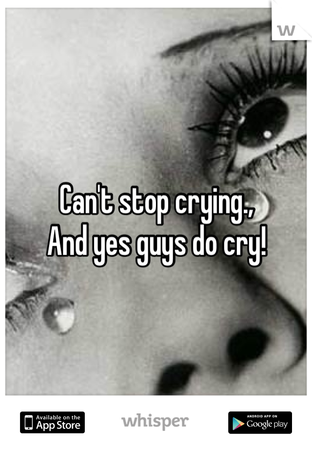 Can't stop crying.,
And yes guys do cry!