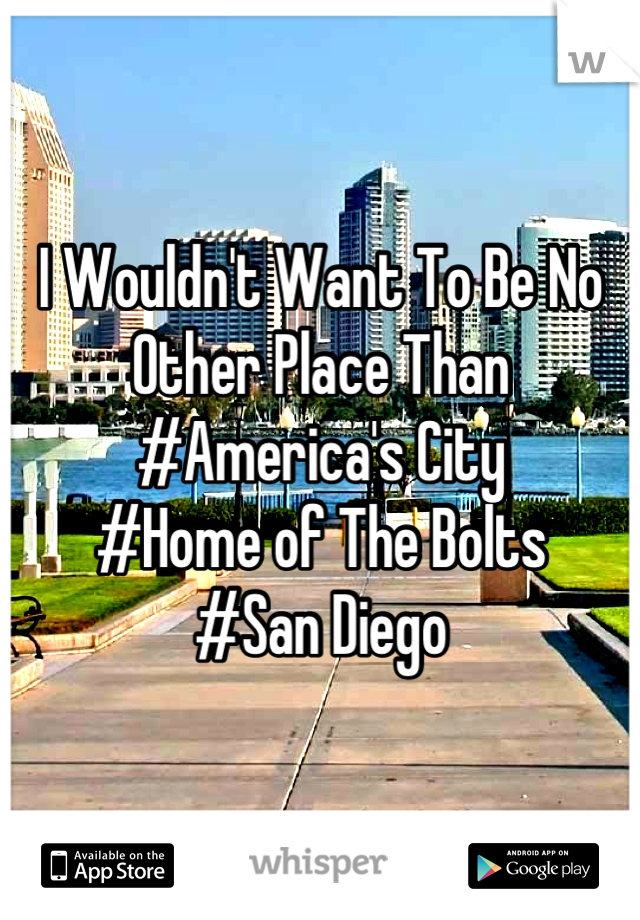 I Wouldn't Want To Be No Other Place Than
#America's City
#Home of The Bolts
#San Diego