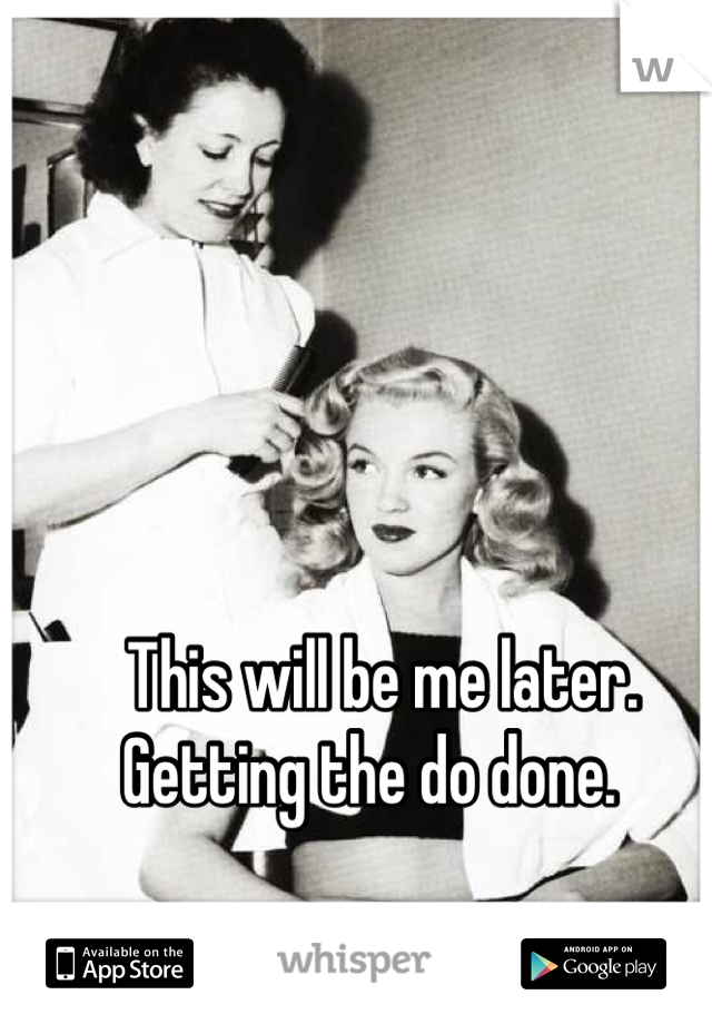 This will be me later. Getting the do done.  