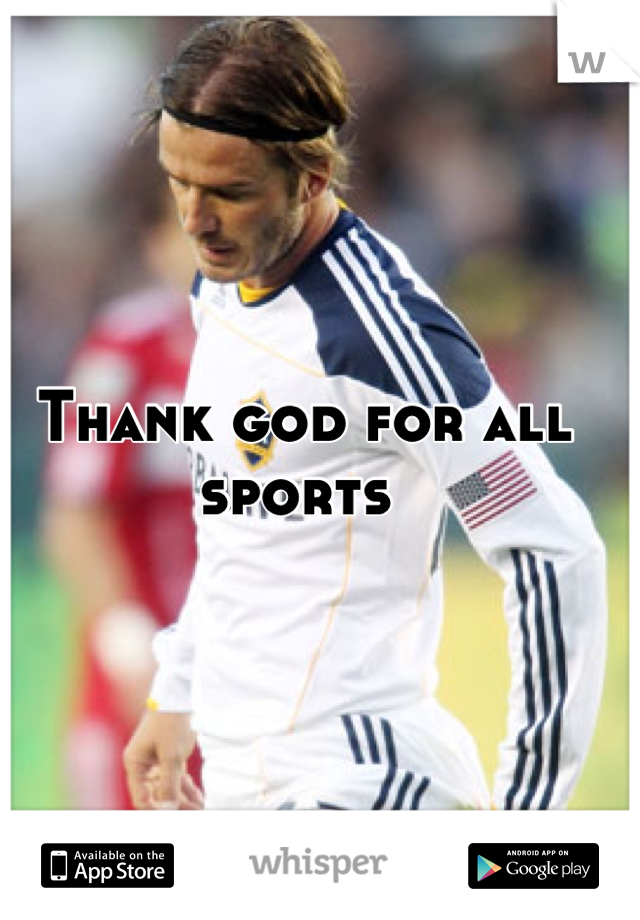 Thank god for all sports 
