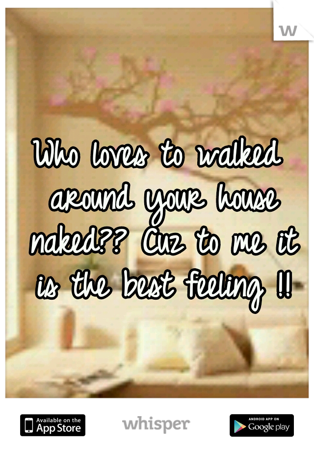 Who loves to walked around your house naked?? Cuz to me it is the best feeling !!