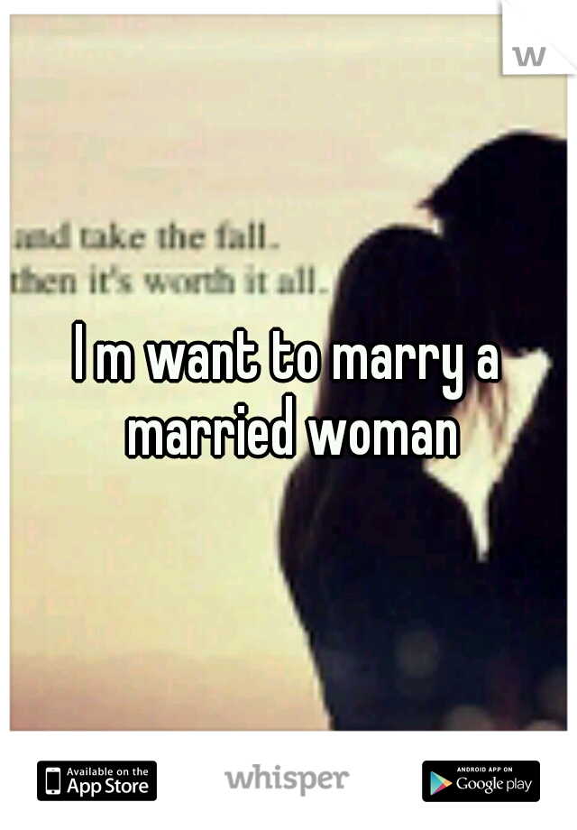 I m want to marry a married woman