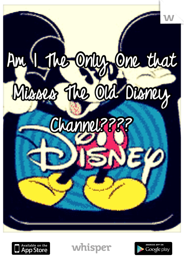 Am I The Only One that Misses The Old Disney Channel????