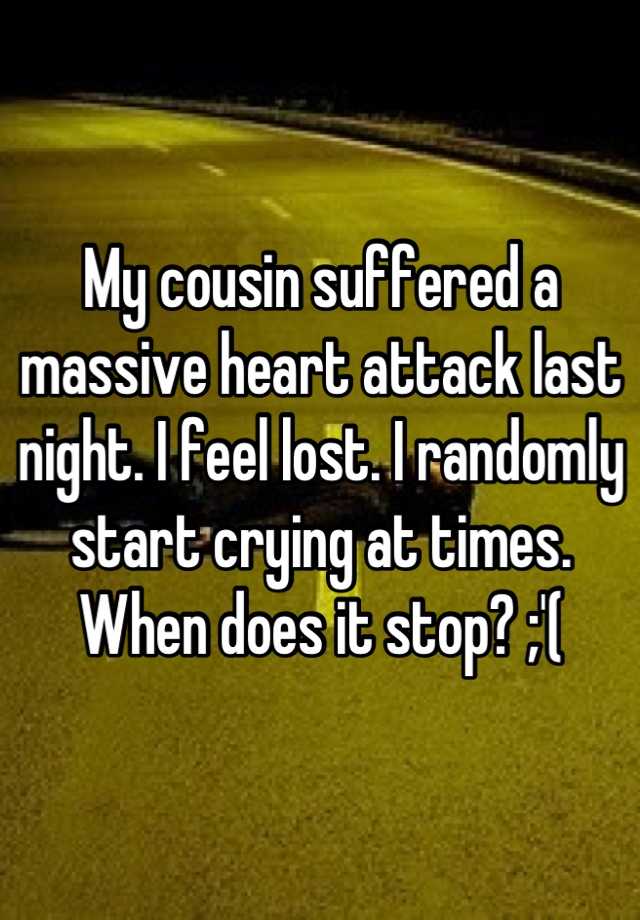 my-cousin-suffered-a-massive-heart-attack-last-night-i-feel-lost-i