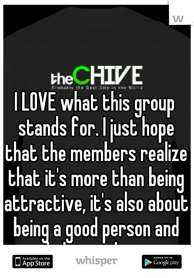 I LOVE what this group stands for. I just hope that the members realize that it's more than being attractive, it's also about being a good person and helping others