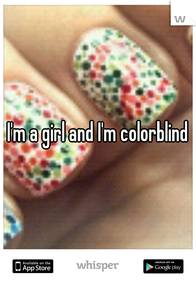 I'm a girl and I'm colorblind