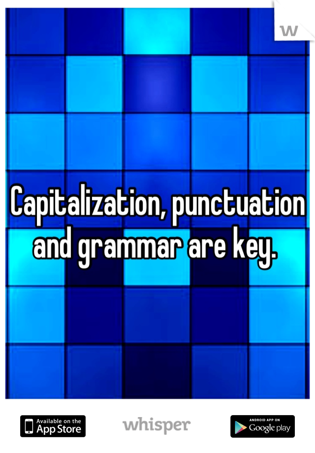 Capitalization, punctuation and grammar are key. 