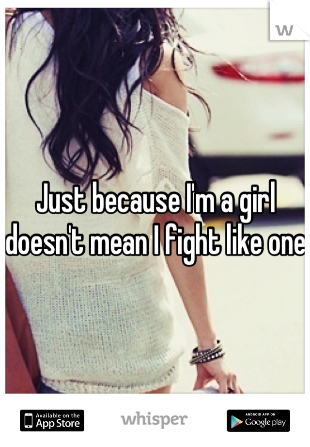 Just because I'm a girl doesn't mean I fight like one