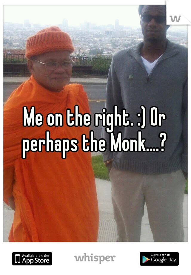 Me on the right. :) Or perhaps the Monk....? 