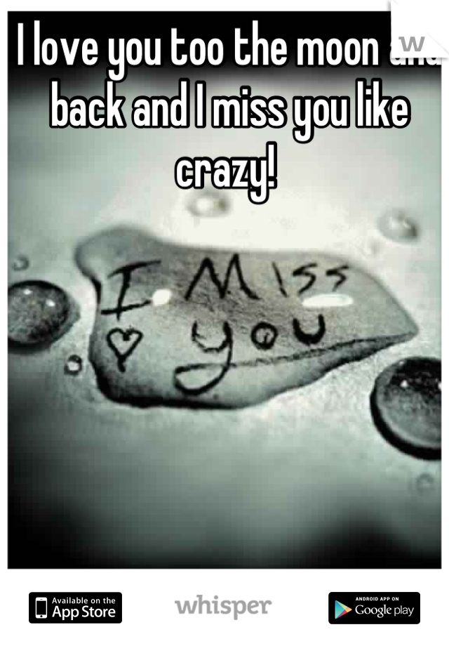 I love you too the moon and back and I miss you like crazy! 