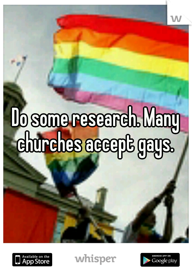 Do some research. Many churches accept gays. 