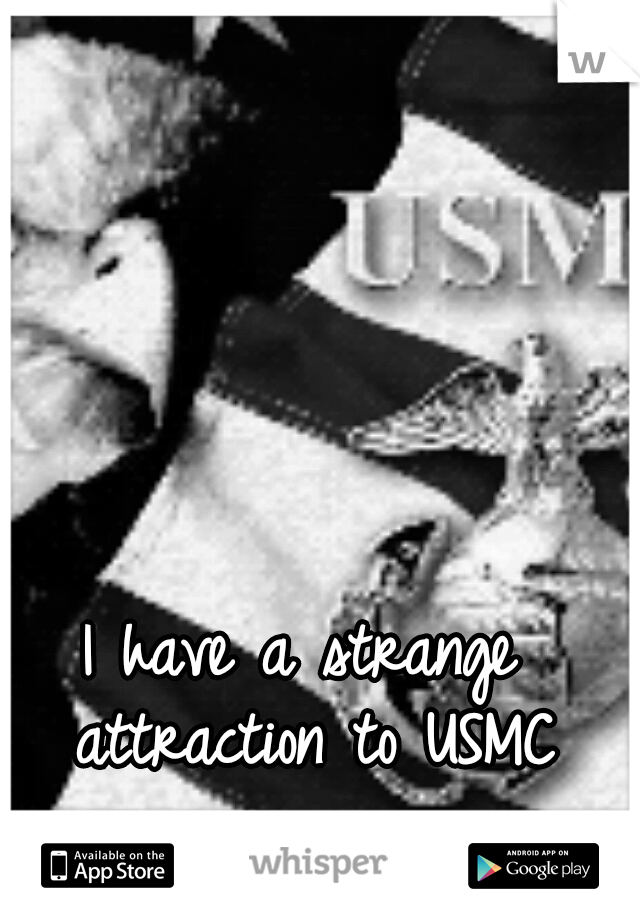 I have a strange attraction to USMC guys.